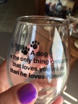 Horton was full of fun little wine trinkets.  Like this stem less glass I just had to get.....because it is so true with J-Wow and Stevie the Wonder Dog!